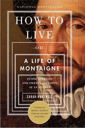 How to Live: Or a Life of Montaigne in One Question and Twenty Attempts at an Answer image number 0