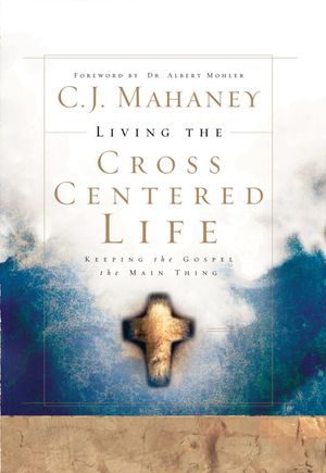Living the Cross Centered Life: Keeping the Gospel the Main Thing image number 0