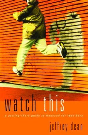Watch This: A Getting-There Guide to Manhood for Teen Guys image number 0