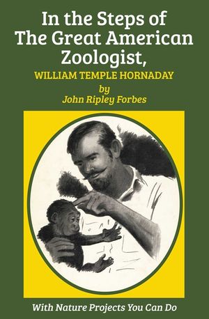 In the Steps of The Great American Zoologist, William Temple Hornaday image number 0