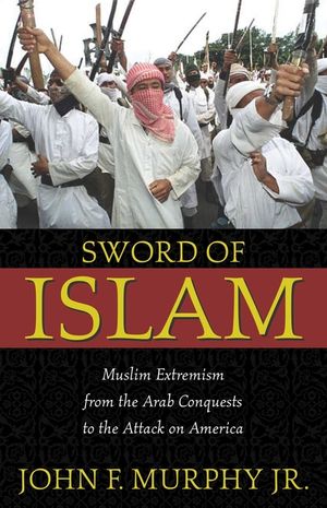 Sword of Islam: Muslim Extremism from the Arab Conquests to the Attack on America image number 0