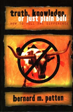 Truth, Knowledge, Or Just Plain Bull: How To Tell The Difference: A Handbook of Practical Logic and Clear Thinking image number 0