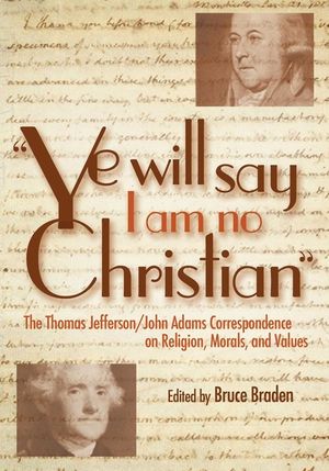 Ye Will Say I Am No Christian: The Thomas Jefferson/John Adams Correspondence on Religion, Morals, and Values image number 0