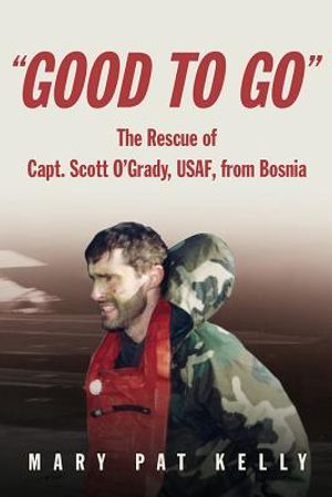 Good to Go: The Rescue of Capt. Scott O'Grady, Usaf, from Bosnia image number 0