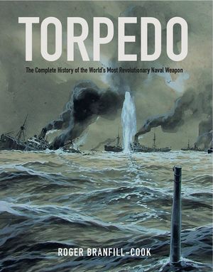 Torpedo: The Complete History of the World's Most Revolutionary Naval Weapon image number 0
