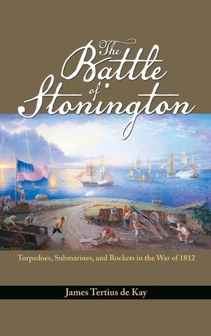 The Battle of Stonington: Torpedoes, Submarines, and Rockets in the War of 1812 image number 0