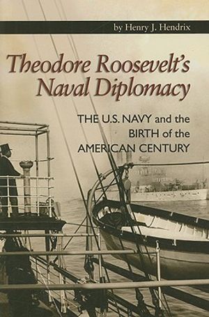 Theodore Roosevelt's Naval Diplomacy: The U.S. Navy and the Birth of the American Century image number 0