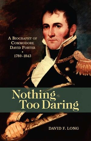 Nothing Too Daring: A Biography of Commodore David Porter, 1780-1843 image number 0