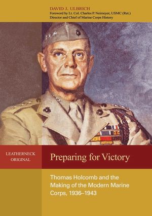 Preparing for Victory: Thomas Holcomb and the Making of the Modern Marine Corps, 1936-1943 image number 0