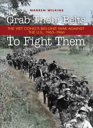 Grab Their Belts to Fight Them: The Viet Cong's Big Unit-War Against the U.S., 1965-1966 image number 0