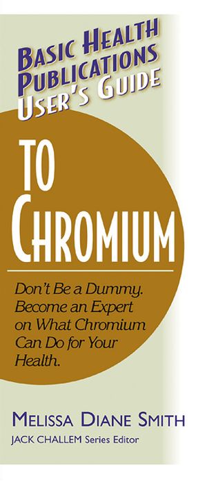 User's Guide to Chromium: Don't Be a Dummy, Become an Expert on What Chromium Can Do for Your Health image number 0