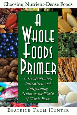 A Whole Foods Primer: A Comprehensive, Instructive, and Enlightening Guide to the World of Whole Foods image number 0