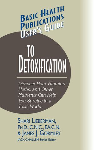 User's Guide to Detoxification: Discover How Vitamins, Herbs, and Other Nutrients Help You Survive in a Toxic World image number 0