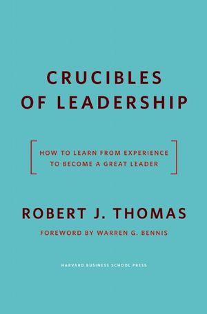 Crucibles of Leadership: How to Learn from Experience to Become a Great Leader image number 0