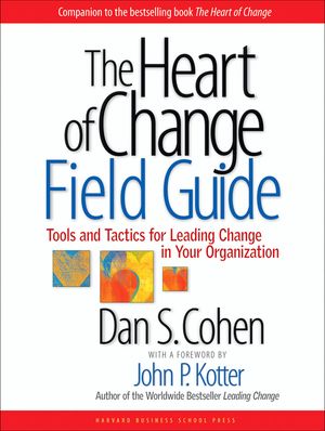The Heart of Change Field Guide: Tools and Tactics for Leading Change in Your Organization image number 0