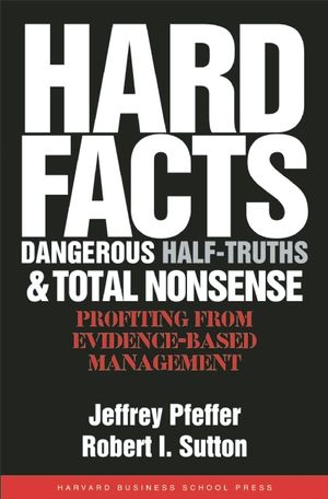 Hard Facts, Dangerous Half-Truths, and Total Nonsense: Profiting from Evidence-Based Management image number 0