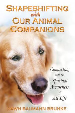 Shapeshifting with Our Animal Companions: Connecting with the Spiritual Awareness of All Life image number 0