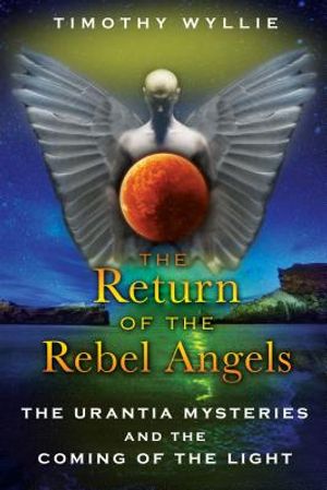 The Return of the Rebel Angels: The Urantia Mysteries and the Coming of the Light image number 0