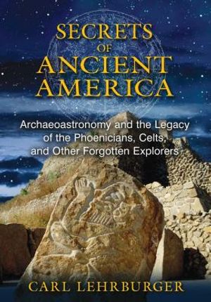 Secrets of Ancient America: Archaeoastronomy and the Legacy of the Phoenicians, Celts, and Other Forgotten Explorers image number 0