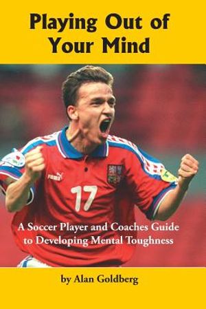 Playing Out of Your Mind: A Soccer Player and Coaches Guide to Developing Mental Toughness image number 0