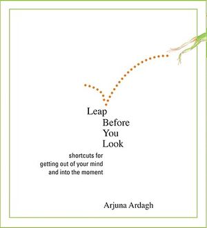 Leap Before You Look: Shortcuts for Getting Out of Your Mind and Into the Moment image number 0