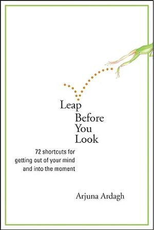 Leap Before You Look: 72 Shortcuts for Getting Out of Your Mind and Into the Moment image number 0