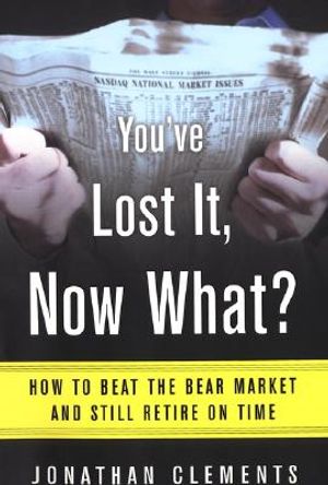 You've Lost It, Now What?: How to Beat the Bear Market and Still Retire on Time image number 0