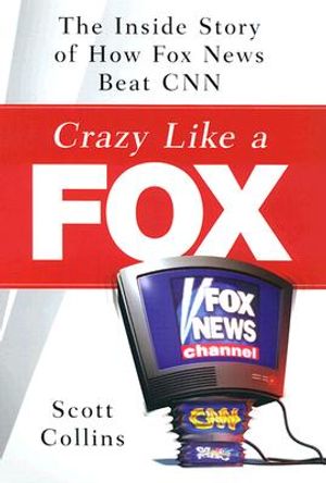 Crazy Like a Fox: The Inside Story of How Fox News Beat CNN image number 0
