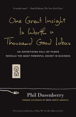 One Great Insight Is Worth a Thousand Good Ideas: An Advertising Hall-Of-Famer Reveals the Most Powerful Secret in Business image number 0