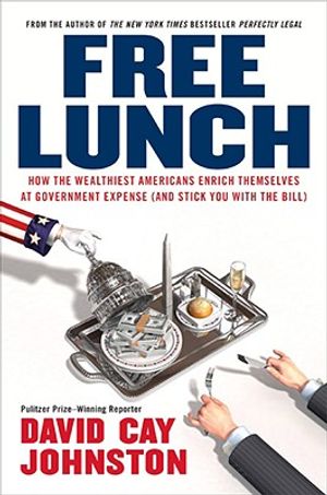 Free Lunch: How the Wealthiest Americans Enrich Themselves at Government Expense (and Stick You with the Bill) image number 0