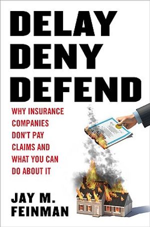 Delay, Deny, Defend: Why Insurance Companies Don't Pay Claims and What You Can Do about It image number 0