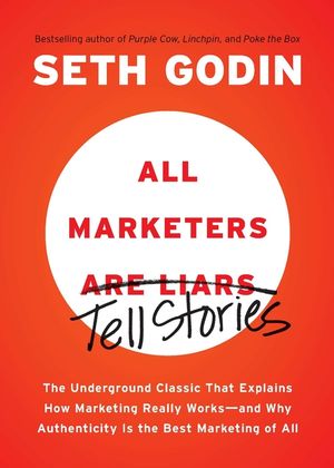 All Marketers Are Liars: The Underground Classic That Explains How Marketing Really Works--And Why Authenticity Is the Best Marketing of All image number 0