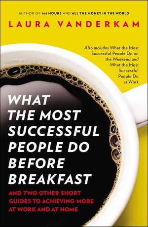 What the Most Successful People Do Before Breakfast: And Two Other Short Guides to Achieving More at Work and at Home image number 0