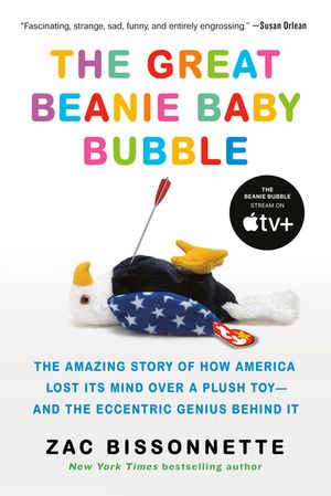 The Great Beanie Baby Bubble: The Amazing Story of How America Lost Its Mind Over a Plush Toy--And the Eccentric Genius Behind It image number 0