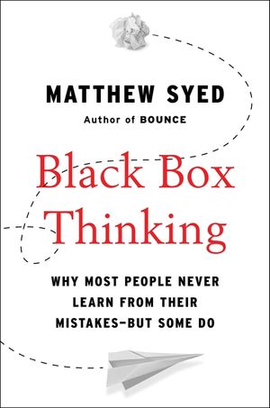 Black Box Thinking: Why Most People Never Learn from Their Mistakes--But Some Do image number 0