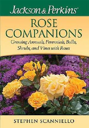 Jackson & Perkins Rose Companions: Growing Annuals, Perennials, Bulbs, Shrubs and Vines with Roses image number 0