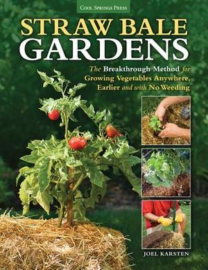 Straw Bale Gardens: The Breakthrough Method for Growing Vegetables Anywhere, Earlier and with No Weeding image number 0