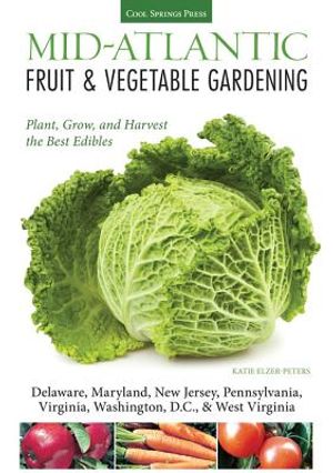 Mid-Atlantic Fruit & Vegetable Gardening: Plant, Grow, and Harvest the Best Edibles image number 0