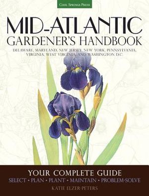 Mid-Atlantic Gardener's Handbook: Your Complete Guide: Select, Plan, Plant, Maintain, Problem-Solve - Delaware, Maryland, New Jersey, New York, Pennsy image number 0