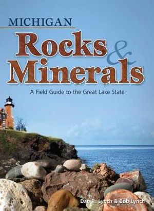 Michigan Rocks & Minerals: A Field Guide to the Great Lake State image number 0