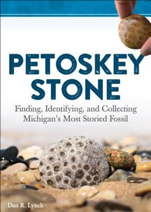 Petoskey Stone: Finding, Identifying, and Collecting Michigan's Most Storied Fossil image number 0
