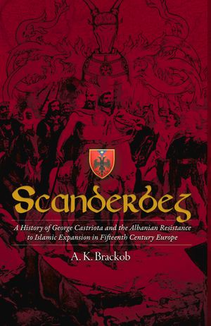 Scanderbeg: A History of George Castriota and the Albanian Resistanceto Islamic Expansion in Fifteenth Century Europe image number 0