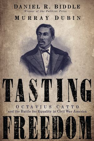 Tasting Freedom: Octavius Catto and the Battle for Equality in Civil War America image number 0