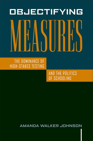 Objectifying Measures: The Dominance of High-Stakes Testing and the Politics of Schooling image number 0