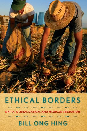 Ethical Borders: NAFTA, Globalization, and Mexican Migration image number 0