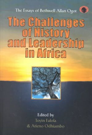 The Challenges of History and Leadership in Africa: The Essays of Bethwell Allan Ogot image number 0
