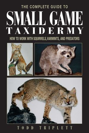The Complete Guide to Small Game Taxidermy: How to Work with Squirrels, Varmints, and Predators image number 0