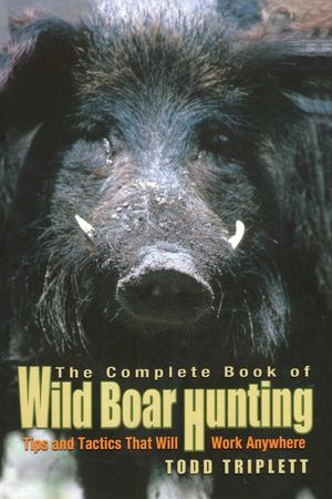 Complete Book of Wild Boar Hunting: Tips and Tactics That Will Work Anywhere image number 0