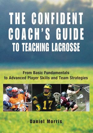 Confident Coach's Guide to Teaching Lacrosse: From Basic Fundamentals to Advanced Player Skills and Team Strategies image number 0