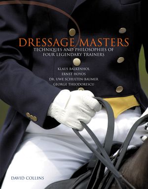 Dressage Masters: Techniques and Philosophies of Four Legendary Trainers: Klaus Balkenhol, Ernst Hoyos, Dr. Uwe Schulten-Baumer, George image number 0